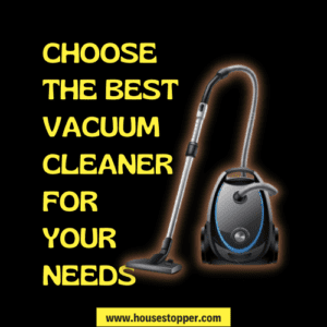 how to choose the best vacuum cleaner for your needs