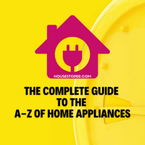 The Complete Guide to the A-Z of HOME APPLIANCES