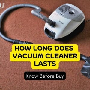 How Long Does Vacuum Cleaner Lasts things to know and consider