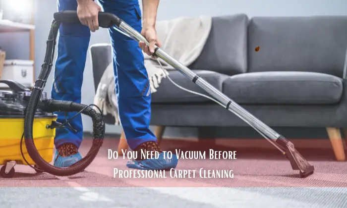 Do You Need to Vacuum Before Professional Carpet Cleaning